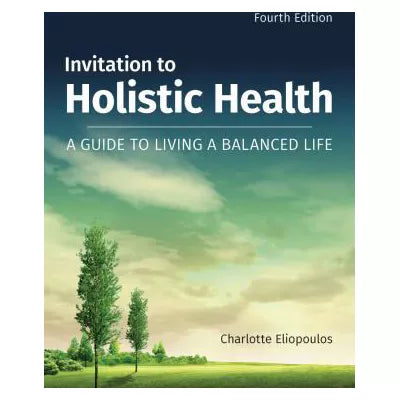 Invitation to Holistic Health: A Guide to Living a Balanced Life