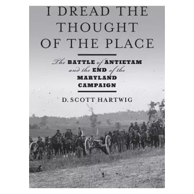 I Dread the Thought of the Place : The Battle of Antietam and the End of the Maryland Campaign